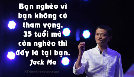 Câu chuyện thành công - Jack Ma: "35 tuổi mà còn NGHÈO, đấy là tại bạn!"