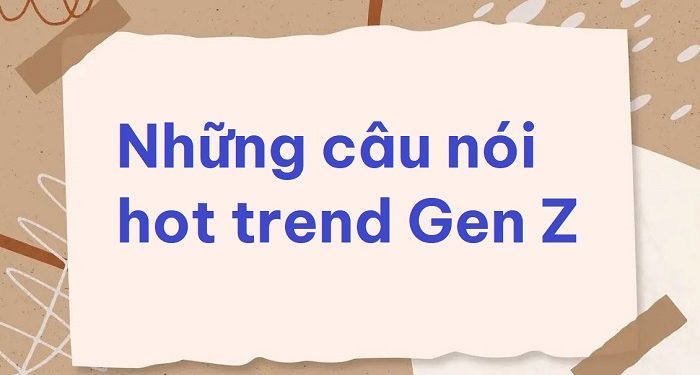Tổng hợp những câu nói hot trend gen Z
